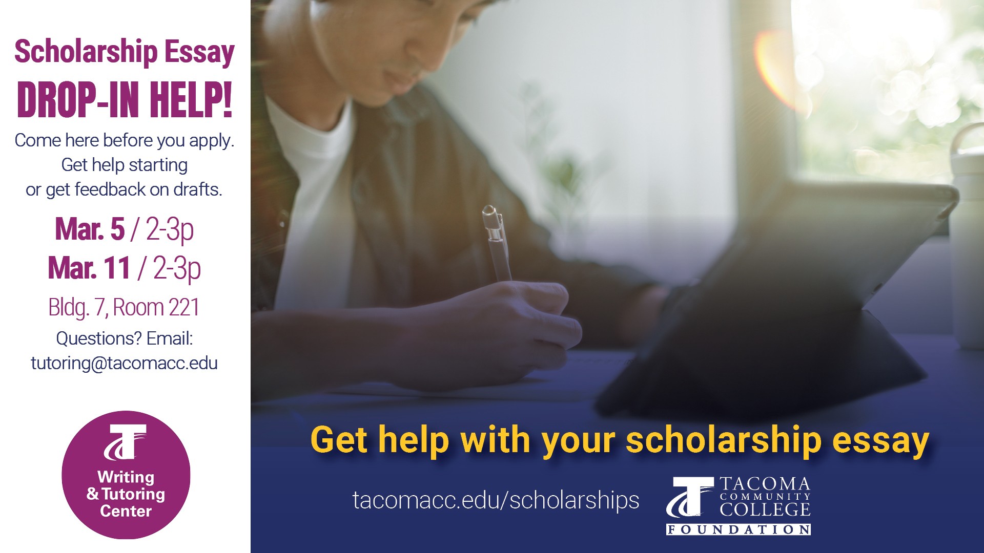 Scholarship drop-in essay help, March 5 2-3 p.m. and March 11 2-3 p.m. in the Building 7 Writing & Tutoring Center.